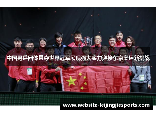 中国男乒团体勇夺世界冠军展现强大实力迎接东京奥运新挑战